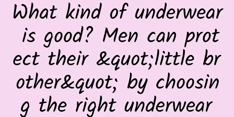What kind of underwear is good? Men can protect their "little brother" by choosing the right underwear