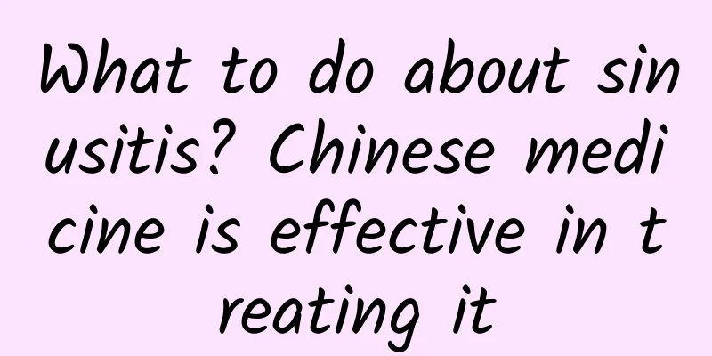 What to do about sinusitis? Chinese medicine is effective in treating it