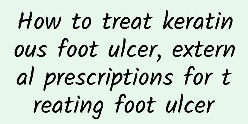 How to treat keratinous foot ulcer, external prescriptions for treating foot ulcer
