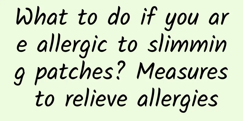 What to do if you are allergic to slimming patches? Measures to relieve allergies