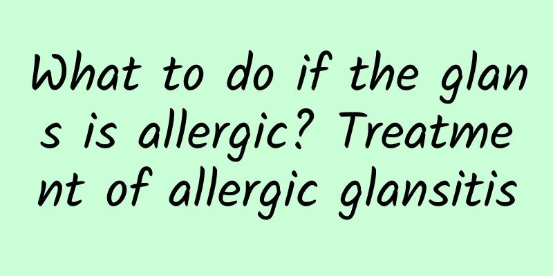 What to do if the glans is allergic? Treatment of allergic glansitis
