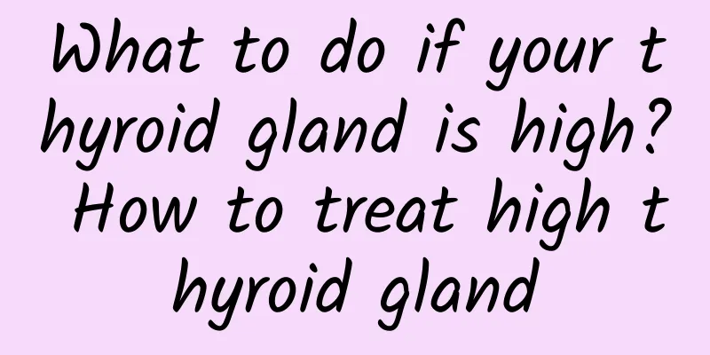 What to do if your thyroid gland is high? How to treat high thyroid gland