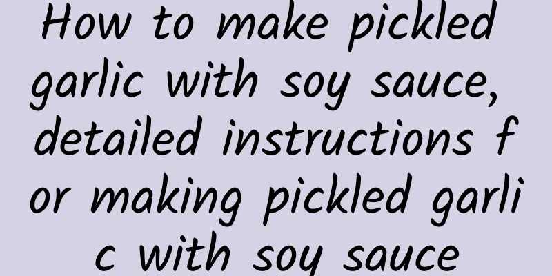 How to make pickled garlic with soy sauce, detailed instructions for making pickled garlic with soy sauce