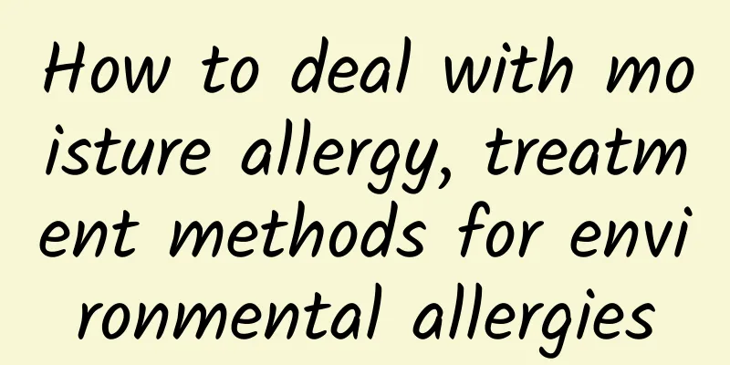 How to deal with moisture allergy, treatment methods for environmental allergies