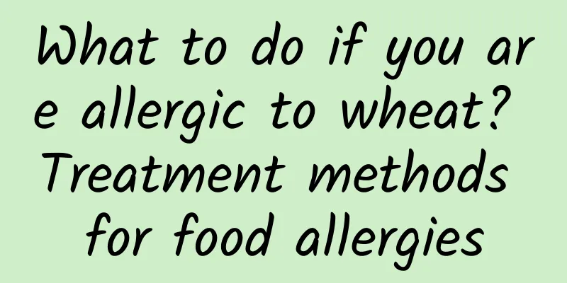 What to do if you are allergic to wheat? Treatment methods for food allergies