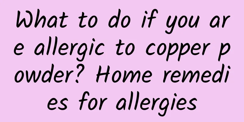 What to do if you are allergic to copper powder? Home remedies for allergies