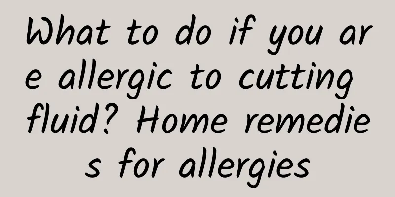 What to do if you are allergic to cutting fluid? Home remedies for allergies