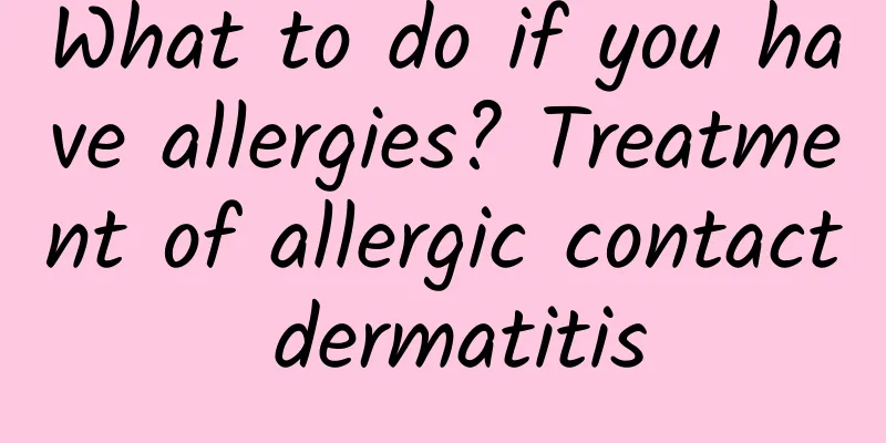 What to do if you have allergies? Treatment of allergic contact dermatitis