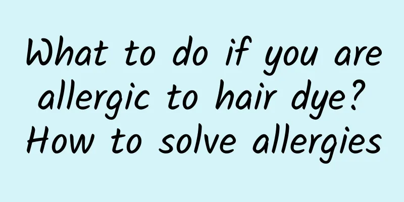 What to do if you are allergic to hair dye? How to solve allergies