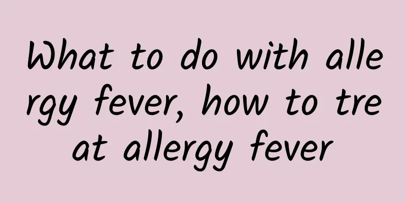 What to do with allergy fever, how to treat allergy fever