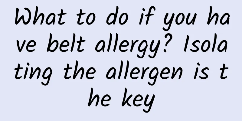 What to do if you have belt allergy? Isolating the allergen is the key
