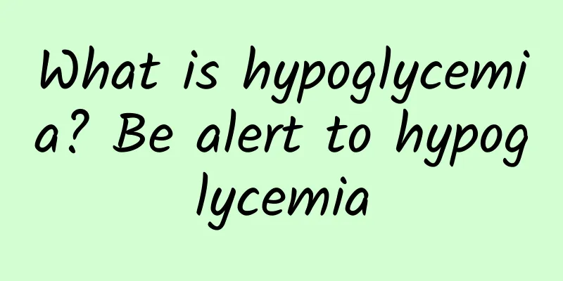 What is hypoglycemia? Be alert to hypoglycemia