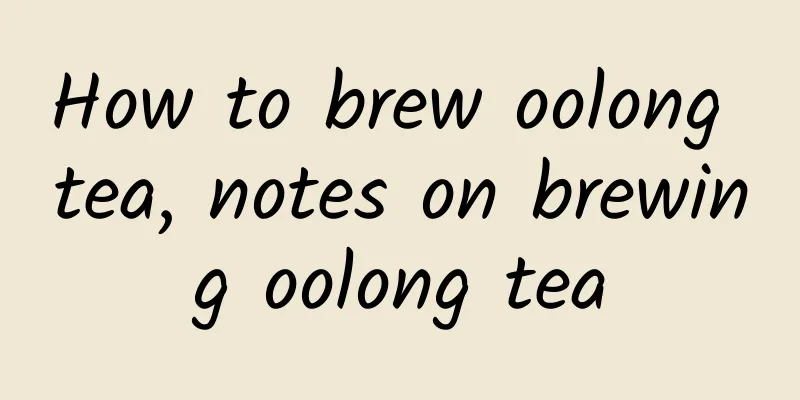 How to brew oolong tea, notes on brewing oolong tea