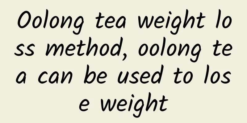 Oolong tea weight loss method, oolong tea can be used to lose weight