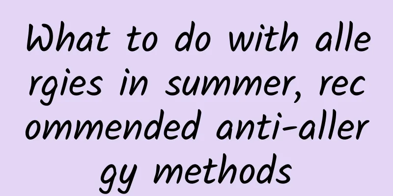 What to do with allergies in summer, recommended anti-allergy methods