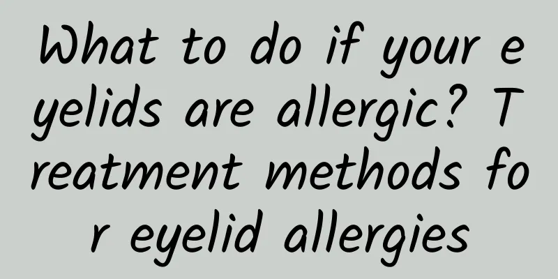What to do if your eyelids are allergic? Treatment methods for eyelid allergies