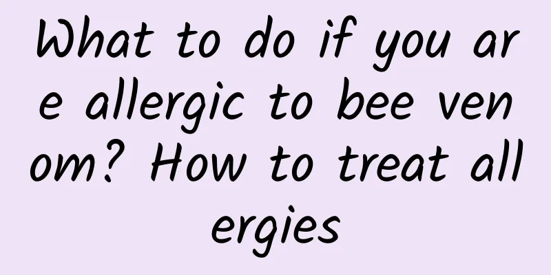 What to do if you are allergic to bee venom? How to treat allergies