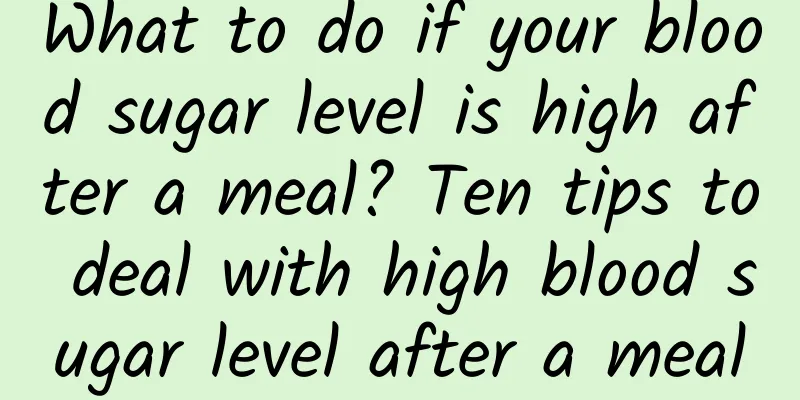 What to do if your blood sugar level is high after a meal? Ten tips to deal with high blood sugar level after a meal