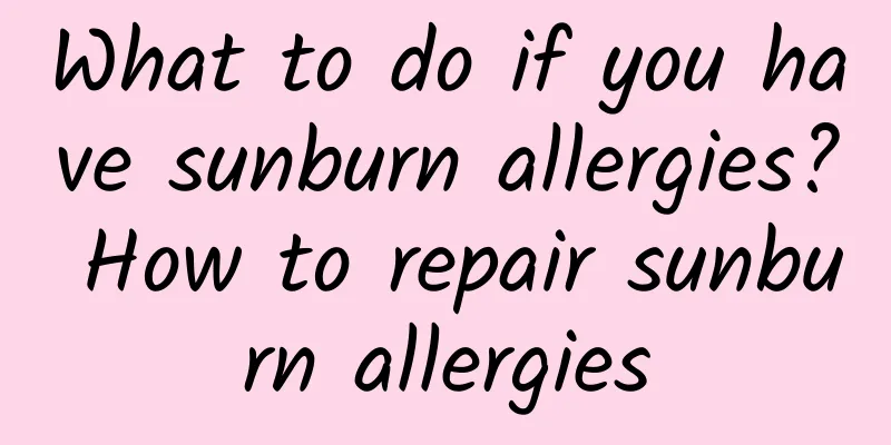 What to do if you have sunburn allergies? How to repair sunburn allergies