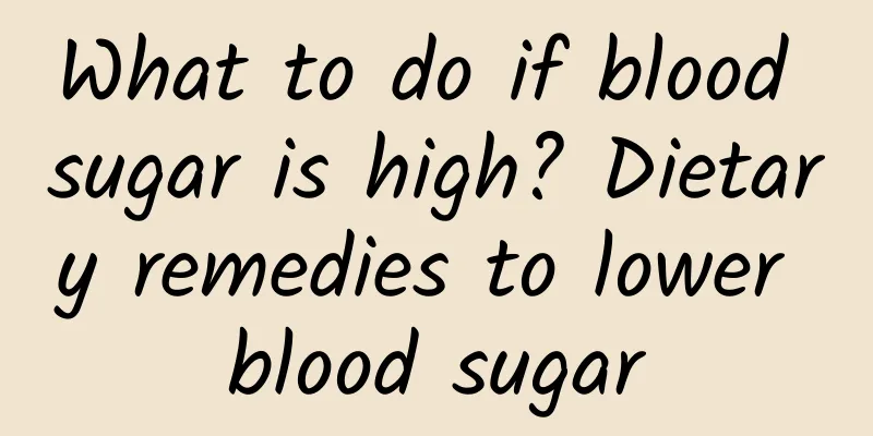 What to do if blood sugar is high? Dietary remedies to lower blood sugar
