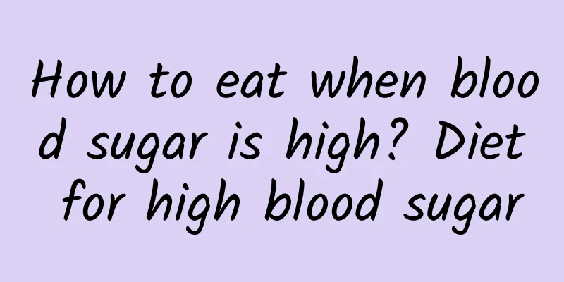 How to eat when blood sugar is high? Diet for high blood sugar