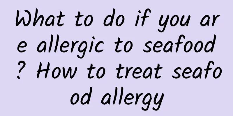 What to do if you are allergic to seafood? How to treat seafood allergy