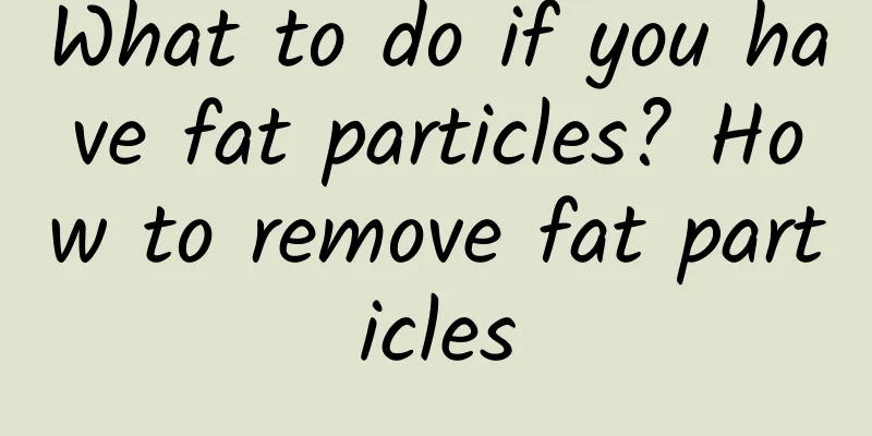 What to do if you have fat particles? How to remove fat particles