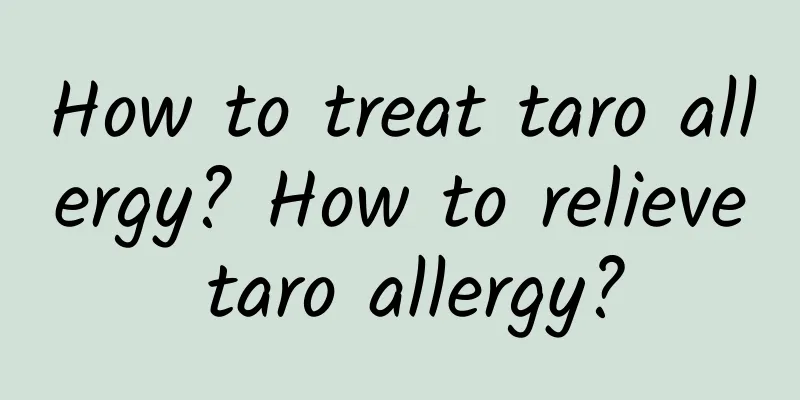 How to treat taro allergy? How to relieve taro allergy?