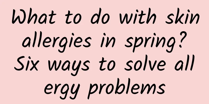 What to do with skin allergies in spring? Six ways to solve allergy problems