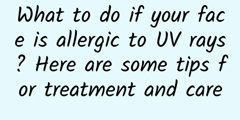What to do if your face is allergic to UV rays? Here are some tips for treatment and care
