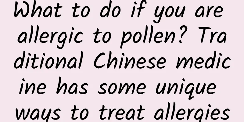 What to do if you are allergic to pollen? Traditional Chinese medicine has some unique ways to treat allergies