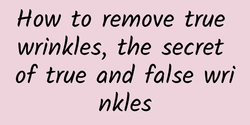 How to remove true wrinkles, the secret of true and false wrinkles