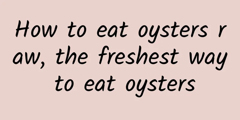 How to eat oysters raw, the freshest way to eat oysters