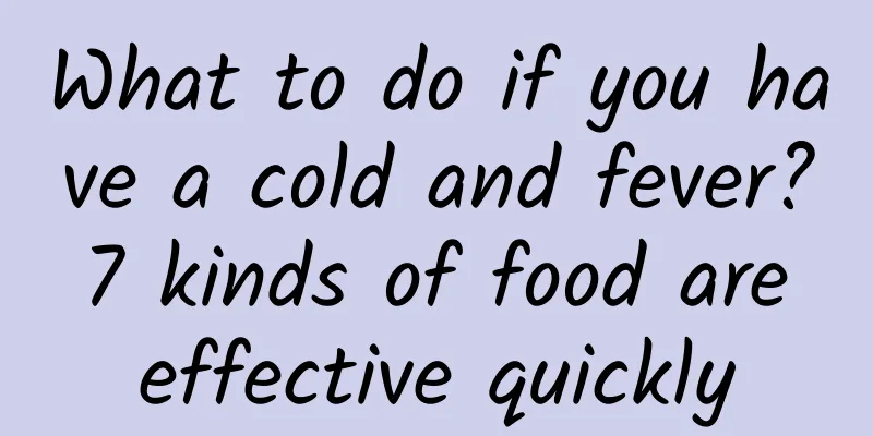 What to do if you have a cold and fever? 7 kinds of food are effective quickly