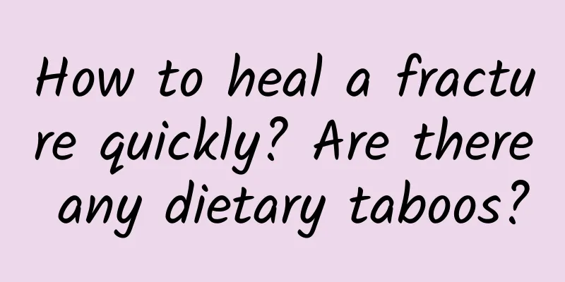 How to heal a fracture quickly? Are there any dietary taboos?