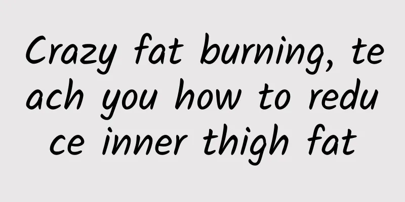Crazy fat burning, teach you how to reduce inner thigh fat