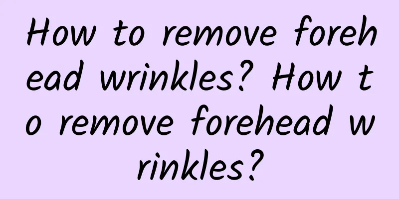 How to remove forehead wrinkles? How to remove forehead wrinkles?