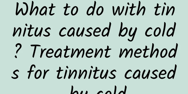What to do with tinnitus caused by cold? Treatment methods for tinnitus caused by cold