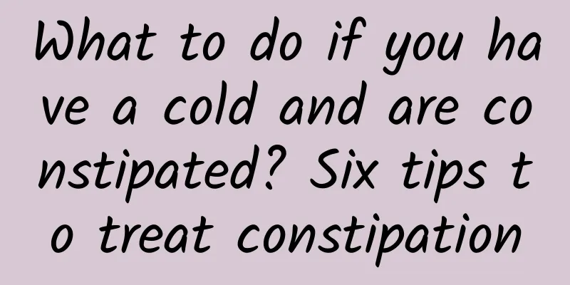 What to do if you have a cold and are constipated? Six tips to treat constipation