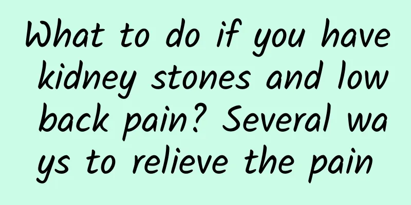 What to do if you have kidney stones and low back pain? Several ways to relieve the pain