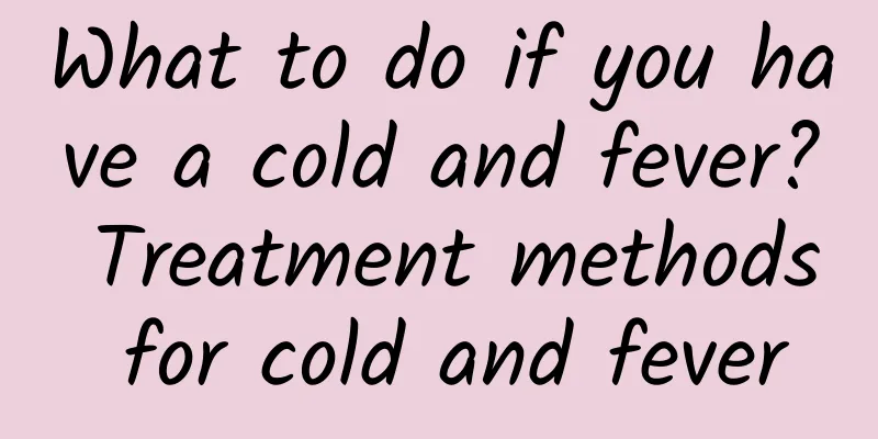 What to do if you have a cold and fever? Treatment methods for cold and fever