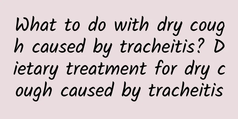 What to do with dry cough caused by tracheitis? Dietary treatment for dry cough caused by tracheitis