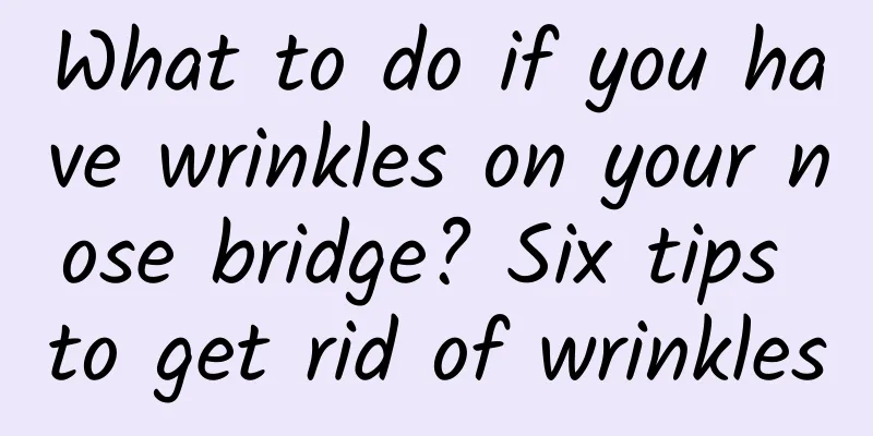 What to do if you have wrinkles on your nose bridge? Six tips to get rid of wrinkles