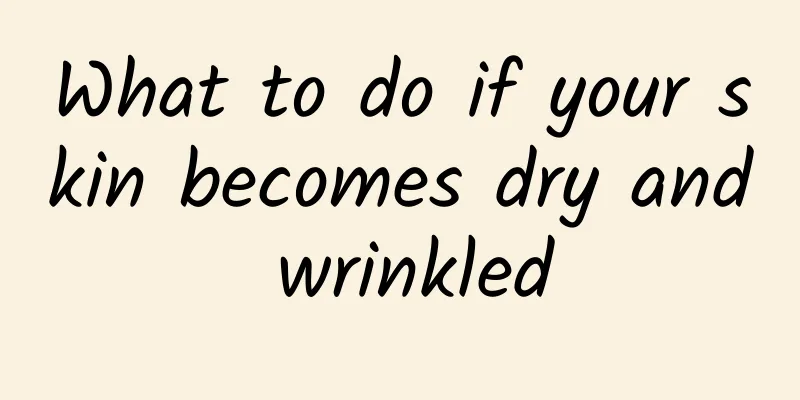 What to do if your skin becomes dry and wrinkled