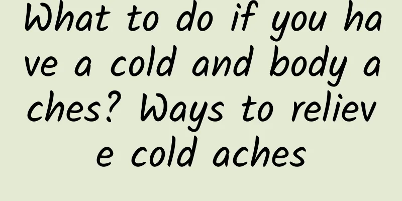 What to do if you have a cold and body aches? Ways to relieve cold aches