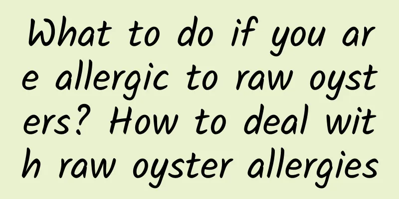 What to do if you are allergic to raw oysters? How to deal with raw oyster allergies
