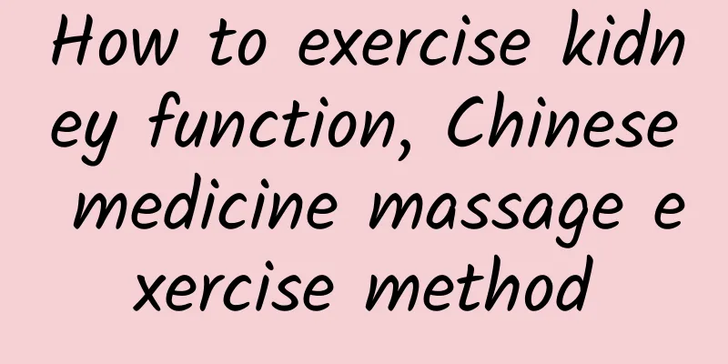 How to exercise kidney function, Chinese medicine massage exercise method