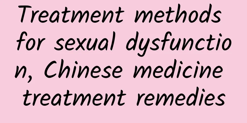 Treatment methods for sexual dysfunction, Chinese medicine treatment remedies