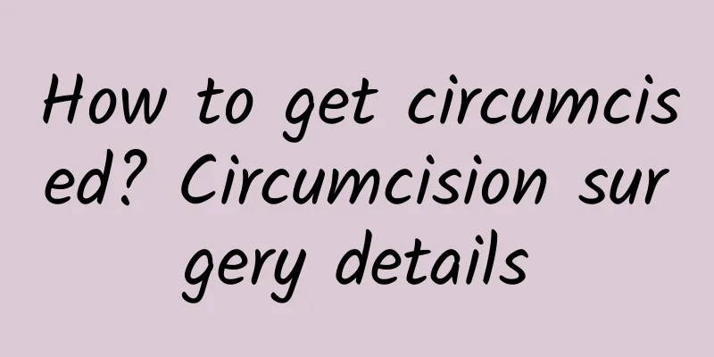 How to get circumcised? Circumcision surgery details