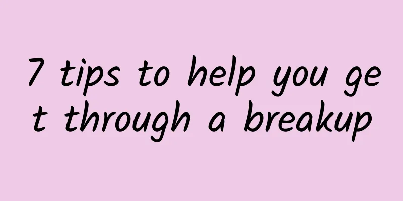 7 tips to help you get through a breakup